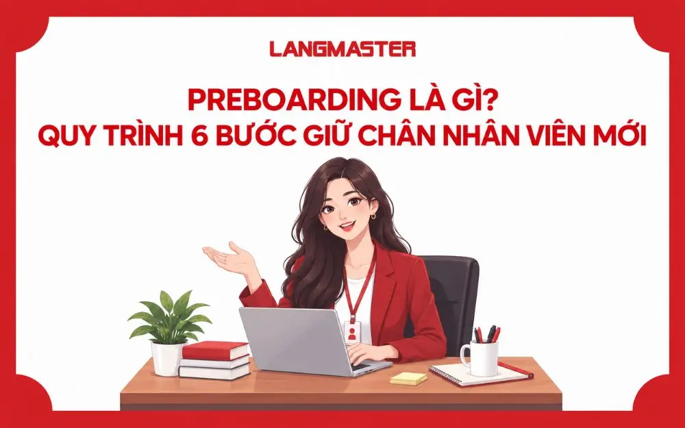 PREBOARDING LÀ GÌ? QUY TRÌNH 6 BƯỚC GIỮ CHÂN NHÂN VIÊN MỚI