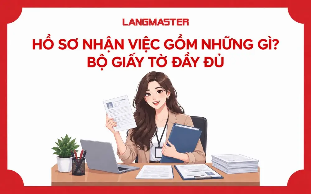 HỒ SƠ NHẬN VIỆC GỒM NHỮNG GÌ? BỘ GIẤY TỜ ĐẦY ĐỦ