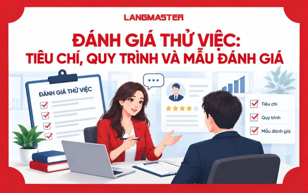 ĐÁNH GIÁ THỬ VIỆC: TIÊU CHÍ, QUY TRÌNH VÀ MẪU ĐÁNH GIÁ
