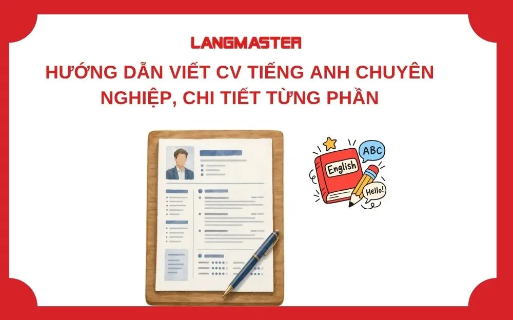 HƯỚNG DẪN VIẾT CV TIẾNG ANH CHUYÊN NGHIỆP, CHI TIẾT TỪNG PHẦN