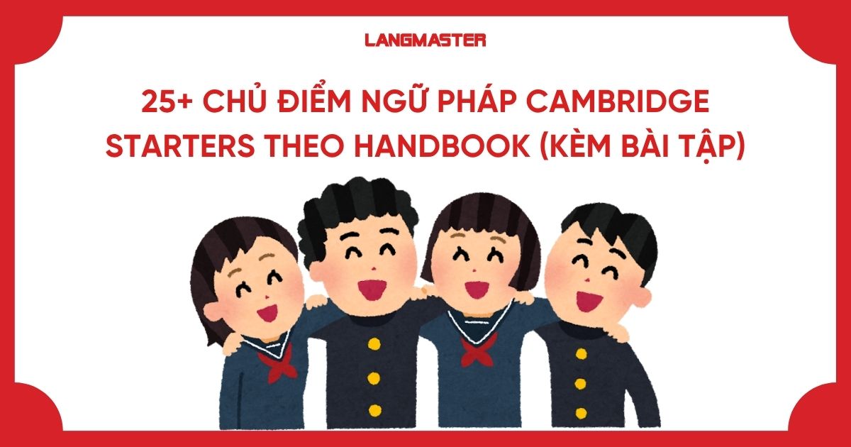 25+ chủ điểm ngữ pháp Cambridge Starters theo Handbook (kèm bài tập)