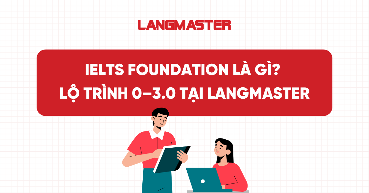 IELTS Foundation là gì? Lộ trình 0–3.0 tại Langmaster