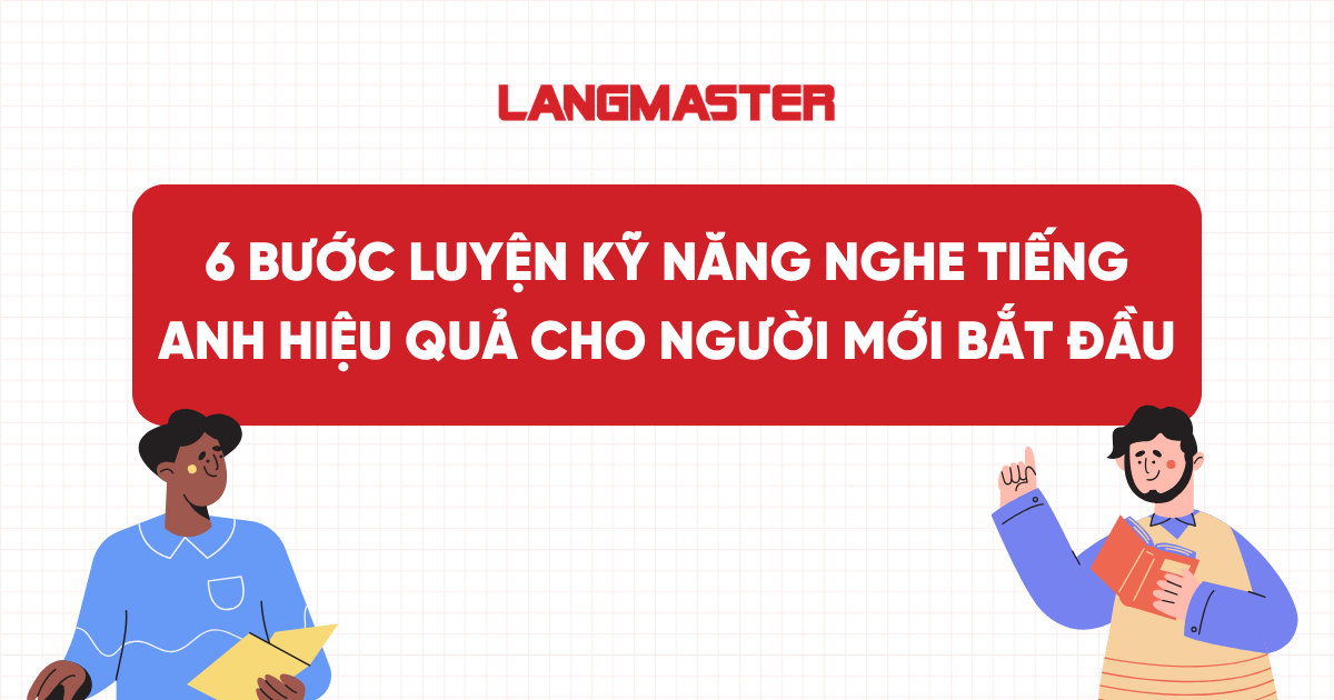 6 Bước luyện kỹ năng nghe tiếng Anh cho người mới bắt đầu hiệu quả nhất