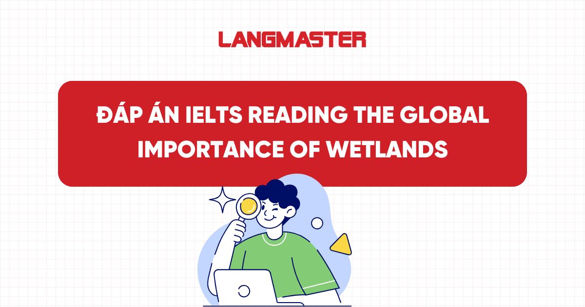 Đáp án chi tiết IELTS Reading The Global Importance of Wetlands