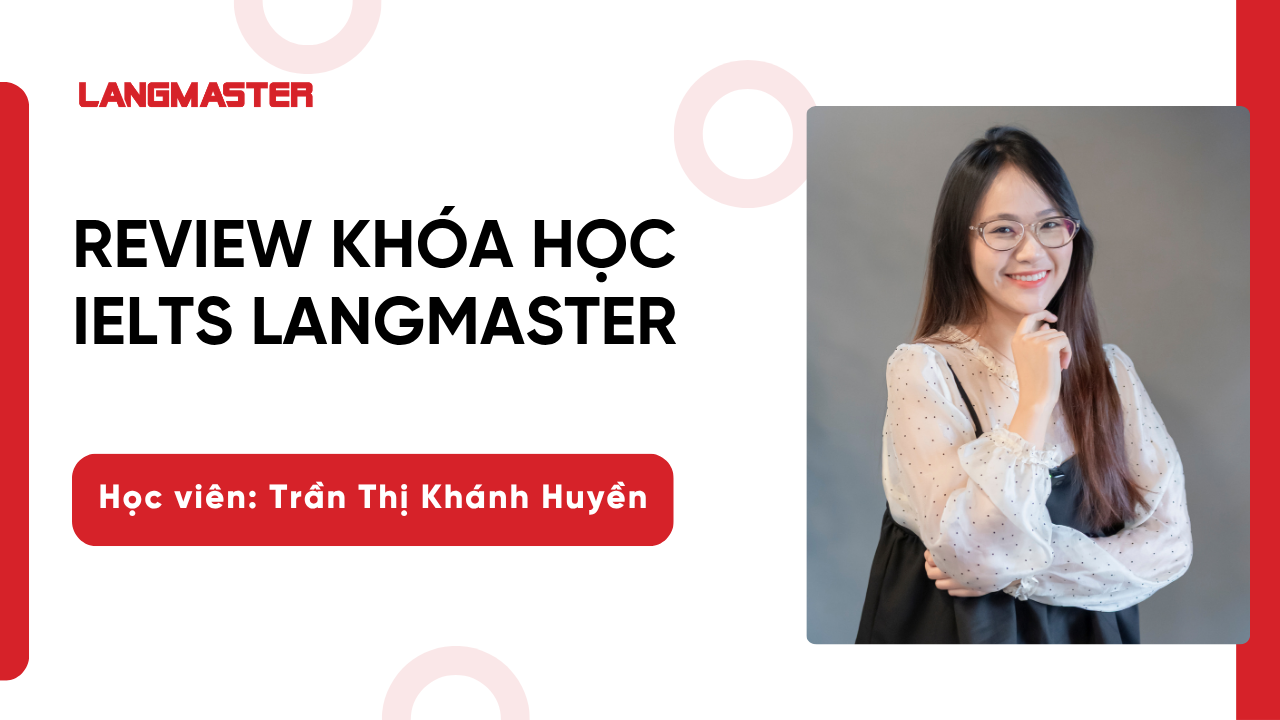[Review khóa học IELTS Langmaster]: Học viên Trần Thị Khánh Huyền