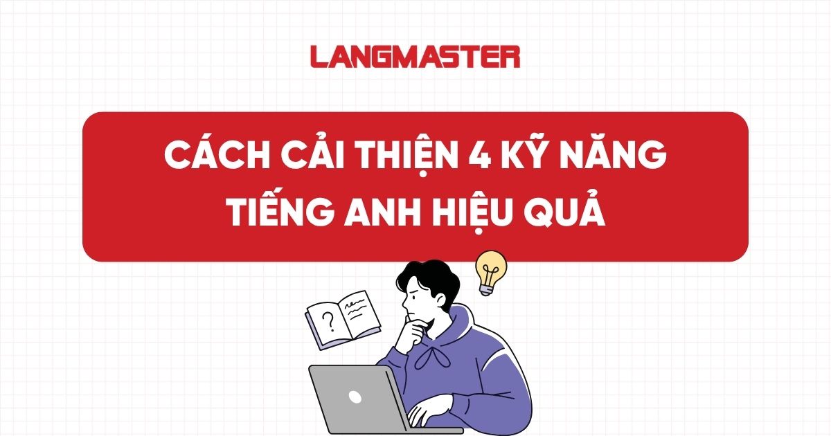 Cách cải thiện 4 kỹ năng tiếng Anh: Nghe - Nói - Đọc - Viết hiệu quả
