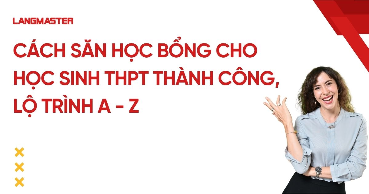 Cách săn học bổng cho học sinh THPT thành công, lộ trình A - Z