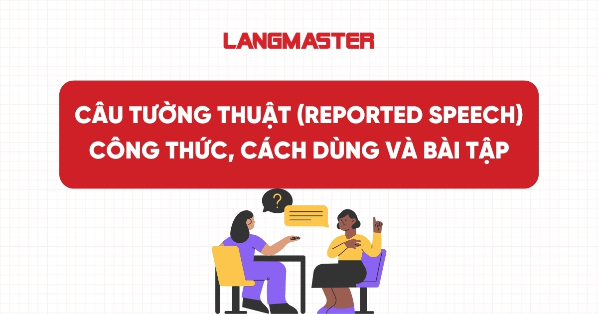 Câu tường thuật (Reported Speech): Công thức, cách dùng và bài tập