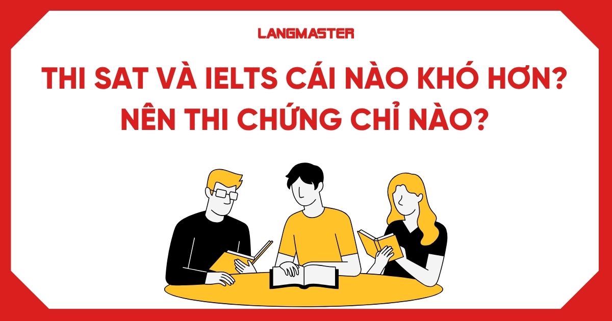 Thi SAT và IELTS cái nào khó hơn? Nên thi chứng chỉ nào?