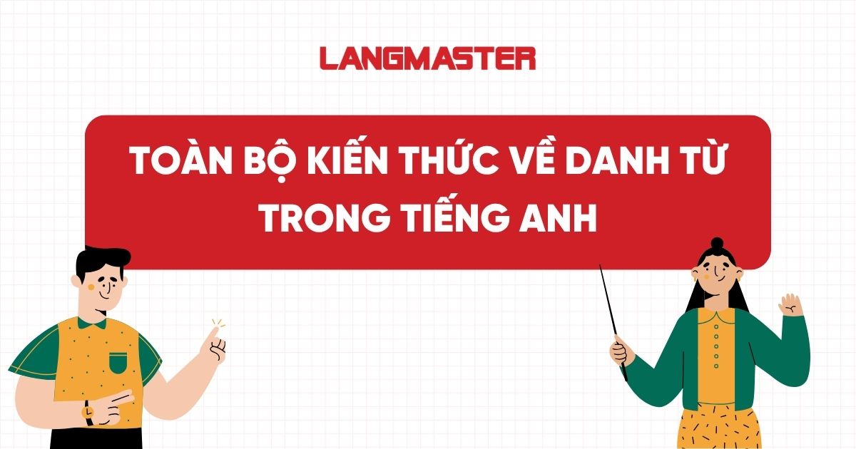 Danh từ trong tiếng Anh: Toàn bộ kiến thức từ A-Z