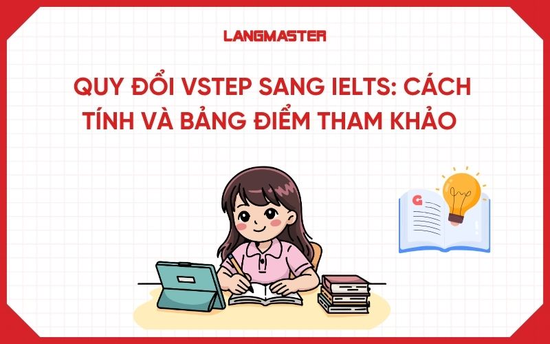 Quy đổi VSTEP sang IELTS: Cách tính và bảng điểm tham khảo