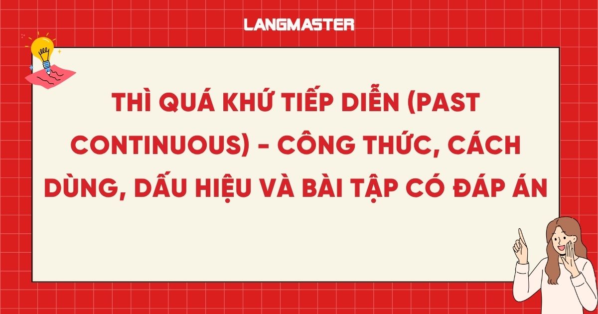 THÌ QUÁ KHỨ TIẾP DIỄN (PAST CONTINUOUS) - CÔNG THỨC, CÁCH DÙNG, DẤU HIỆU VÀ BÀI TẬP CÓ ĐÁP ÁN
