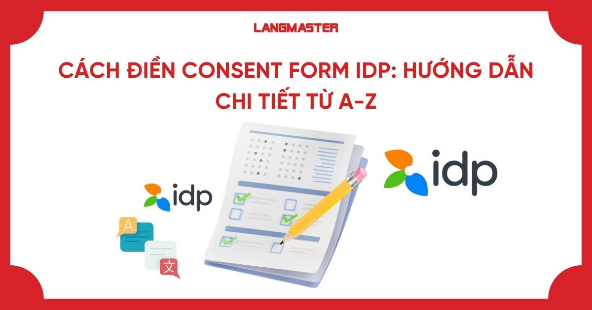 Cách điền Consent Form IDP: Hướng dẫn chi tiết từ A-Z
